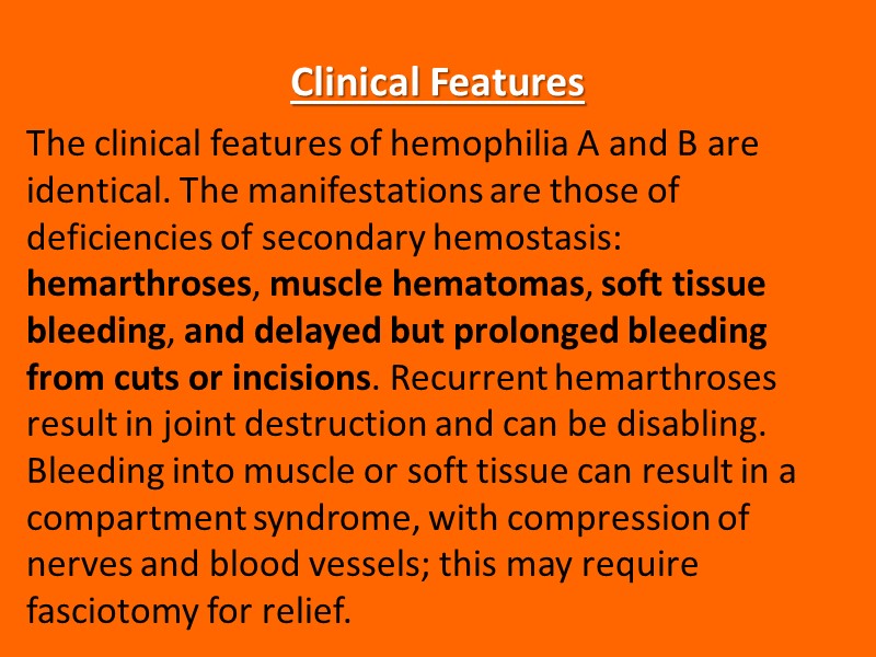 Clinical Features The clinical features of hemophilia A and B are identical. The manifestations